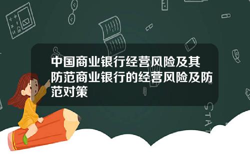 中国商业银行经营风险及其防范商业银行的经营风险及防范对策