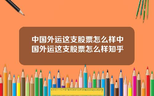 中国外运这支股票怎么样中国外运这支股票怎么样知乎