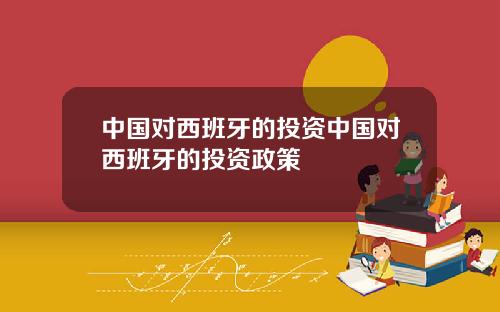 中国对西班牙的投资中国对西班牙的投资政策