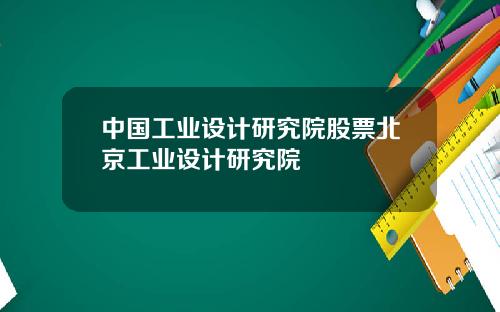 中国工业设计研究院股票北京工业设计研究院