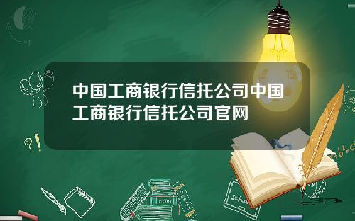 中国工商银行信托公司中国工商银行信托公司官网