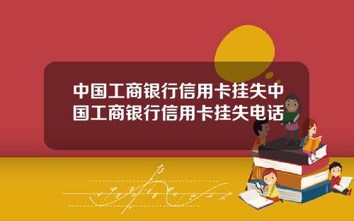 中国工商银行信用卡挂失中国工商银行信用卡挂失电话