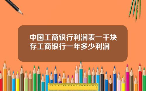 中国工商银行利润表一千块存工商银行一年多少利润