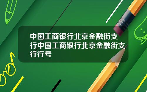 中国工商银行北京金融街支行中国工商银行北京金融街支行行号