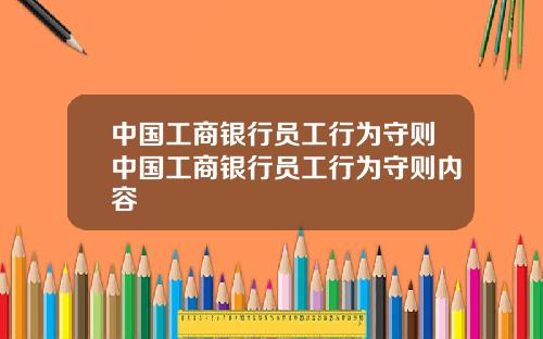 中国工商银行员工行为守则中国工商银行员工行为守则内容