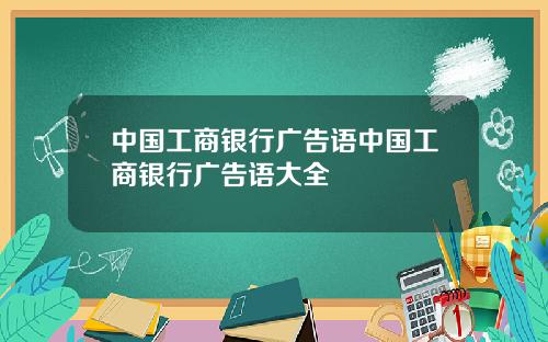 中国工商银行广告语中国工商银行广告语大全