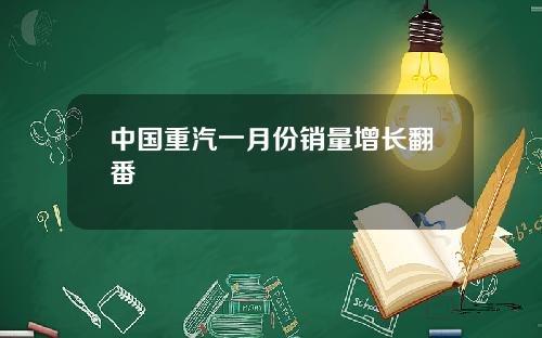 中国重汽一月份销量增长翻番