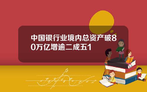 中国银行业境内总资产破80万亿增逾二成五1