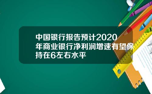 中国银行报告预计2020年商业银行净利润增速有望保持在6左右水平