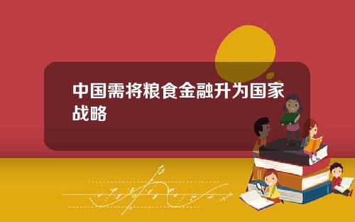 中国需将粮食金融升为国家战略