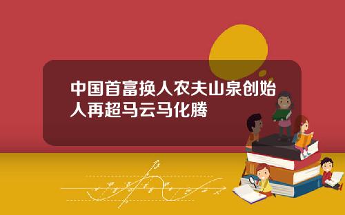 中国首富换人农夫山泉创始人再超马云马化腾