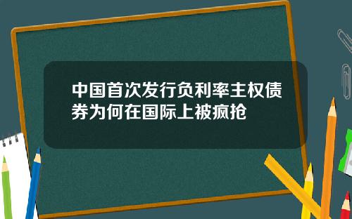 中国首次发行负利率主权债券为何在国际上被疯抢