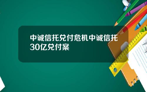 中诚信托兑付危机中诚信托30亿兑付案