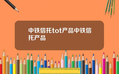 中铁信托tot产品中铁信托产品