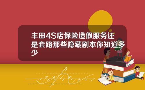 丰田4S店保险造假服务还是套路那些隐藏剧本你知道多少