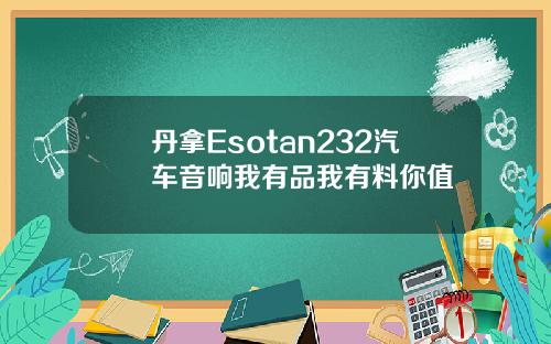 丹拿Esotan232汽车音响我有品我有料你值