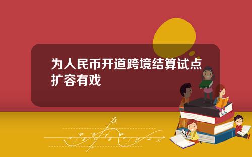 为人民币开道跨境结算试点扩容有戏