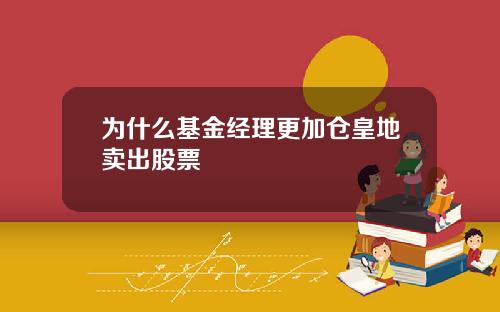 为什么基金经理更加仓皇地卖出股票