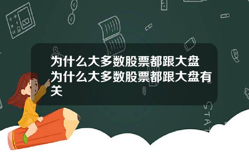 为什么大多数股票都跟大盘为什么大多数股票都跟大盘有关