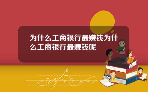 为什么工商银行最赚钱为什么工商银行最赚钱呢