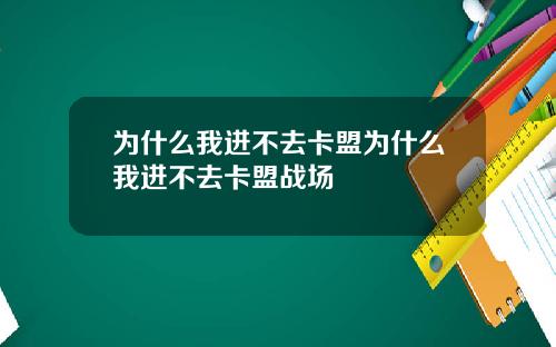 为什么我进不去卡盟为什么我进不去卡盟战场