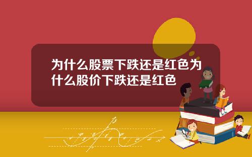 为什么股票下跌还是红色为什么股价下跌还是红色