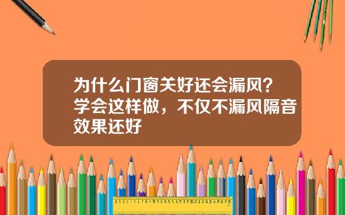 为什么门窗关好还会漏风？学会这样做，不仅不漏风隔音效果还好
