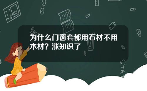 为什么门窗套都用石材不用木材？涨知识了