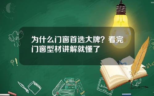 为什么门窗首选大牌？看完门窗型材讲解就懂了