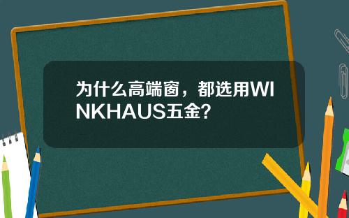 为什么高端窗，都选用WINKHAUS五金？