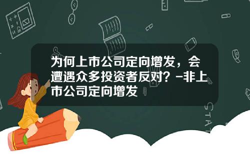 为何上市公司定向增发，会遭遇众多投资者反对？-非上市公司定向增发