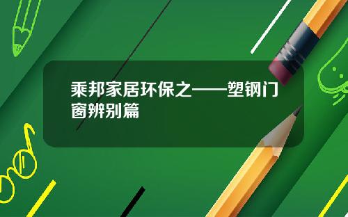 乘邦家居环保之——塑钢门窗辨别篇