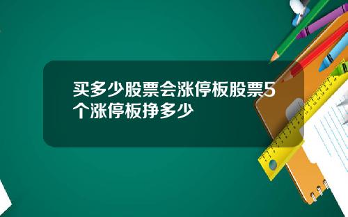 买多少股票会涨停板股票5个涨停板挣多少