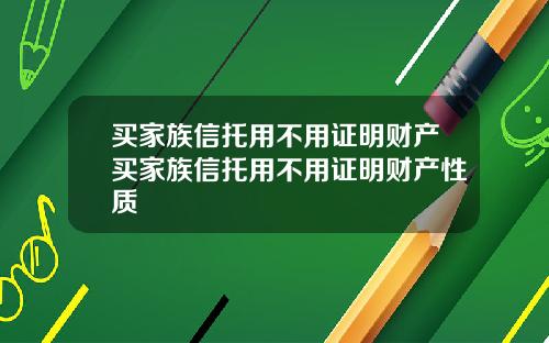 买家族信托用不用证明财产买家族信托用不用证明财产性质