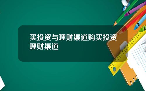 买投资与理财渠道购买投资理财渠道