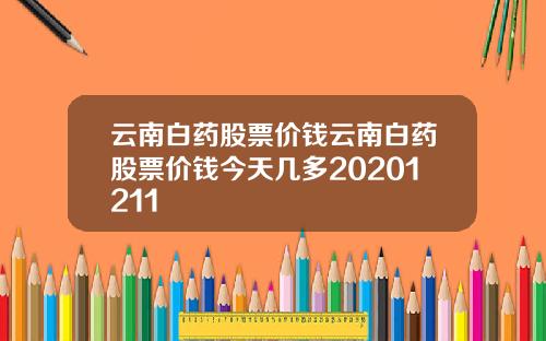 云南白药股票价钱云南白药股票价钱今天几多20201211
