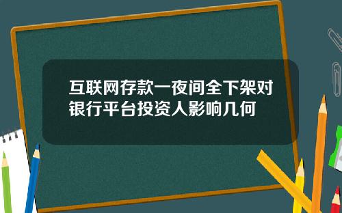 互联网存款一夜间全下架对银行平台投资人影响几何