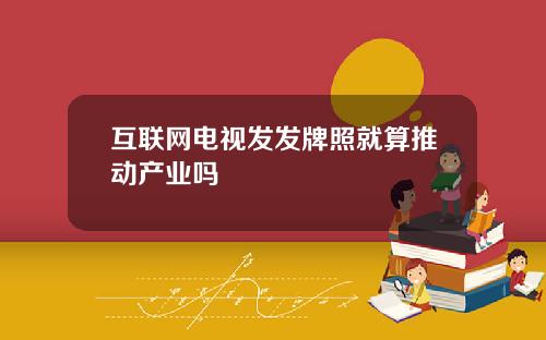互联网电视发发牌照就算推动产业吗
