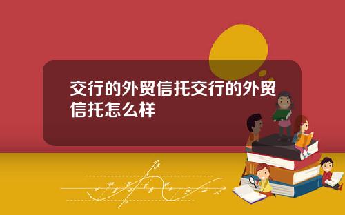 交行的外贸信托交行的外贸信托怎么样