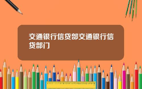 交通银行信贷部交通银行信贷部门