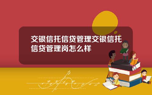 交银信托信贷管理交银信托信贷管理岗怎么样