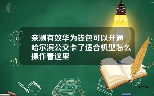 亲测有效华为钱包可以开通哈尔滨公交卡了适合机型怎么操作看这里