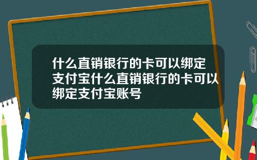 什么直销银行的卡可以绑定支付宝什么直销银行的卡可以绑定支付宝账号