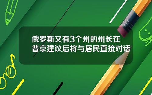 俄罗斯又有3个州的州长在普京建议后将与居民直接对话