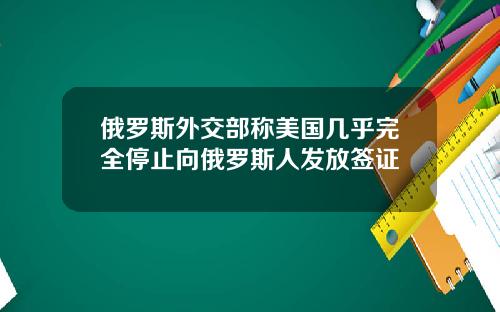 俄罗斯外交部称美国几乎完全停止向俄罗斯人发放签证
