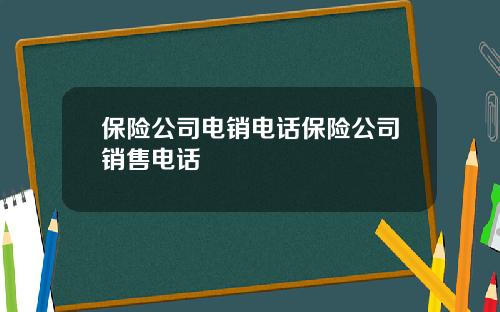 保险公司电销电话保险公司销售电话