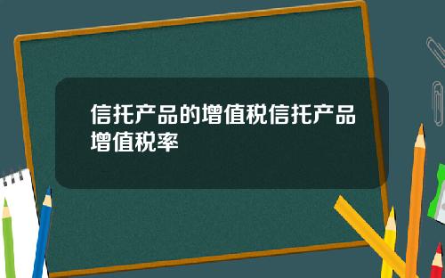 信托产品的增值税信托产品增值税率