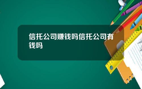 信托公司赚钱吗信托公司有钱吗