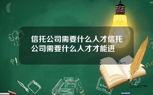 信托公司需要什么人才信托公司需要什么人才才能进