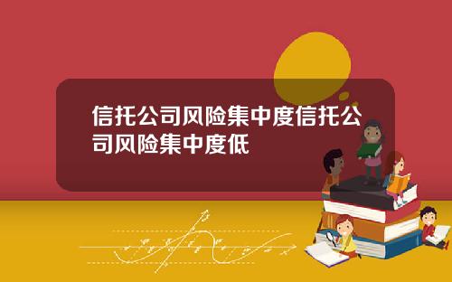 信托公司风险集中度信托公司风险集中度低